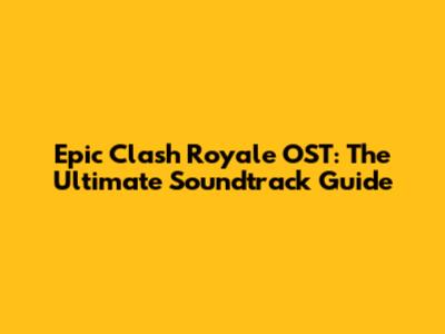 Epic Clash Royale OST: The Ultimate Soundtrack Guide