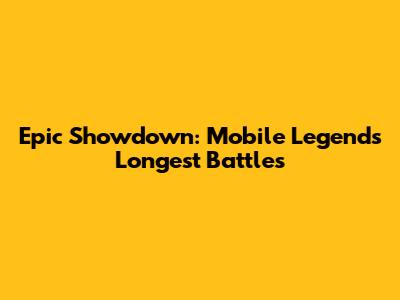 Epic Showdown: Mobile Legends' Longest Battles