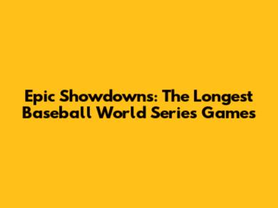 Epic Showdowns: The Longest Baseball World Series Games