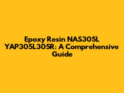 Epoxy Resin NAS305L YAP305L305R: A Comprehensive Guide