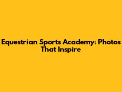 Equestrian Sports Academy: Photos That Inspire