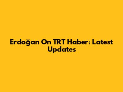 Erdoğan On TRT Haber: Latest Updates