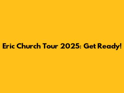 Eric Church Tour 2025: Get Ready!