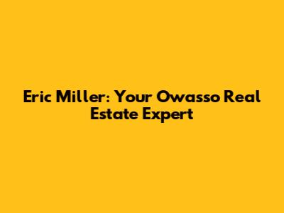 Eric Miller: Your Owasso Real Estate Expert