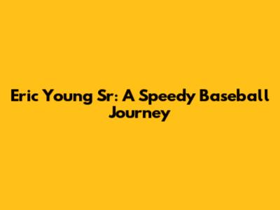 Eric Young Sr: A Speedy Baseball Journey