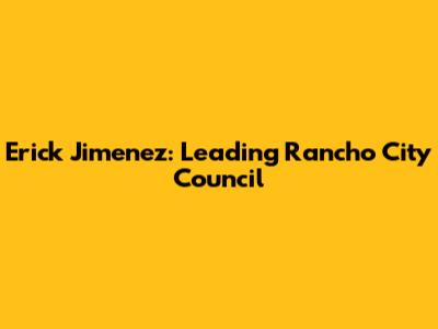 Erick Jimenez: Leading Rancho City Council