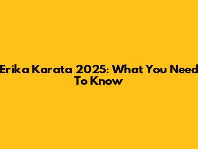 Erika Karata 2025: What You Need To Know