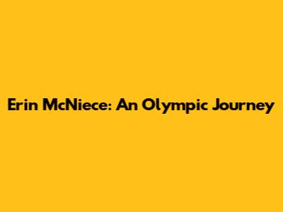 Erin McNiece: An Olympic Journey
