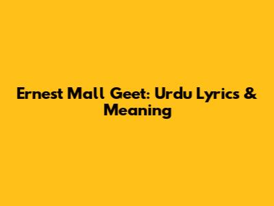 Ernest Mall Geet: Urdu Lyrics & Meaning