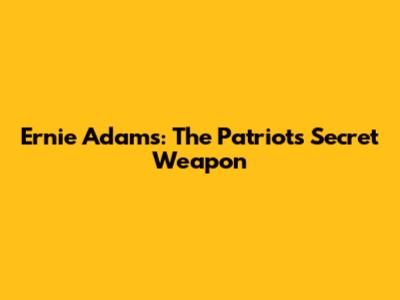 Ernie Adams: The Patriots' Secret Weapon