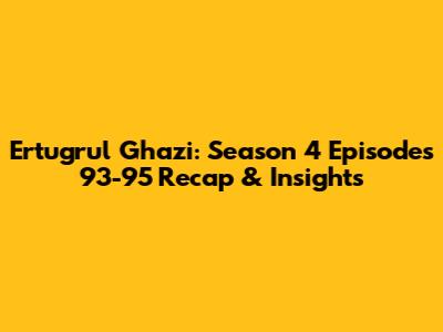 Ertugrul Ghazi: Season 4 Episodes 93-95 Recap & Insights