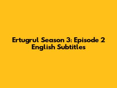 Ertugrul Season 3: Episode 2 English Subtitles