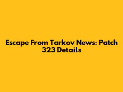 Escape From Tarkov News: Patch 323 Details