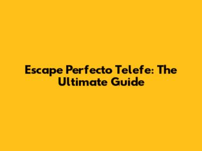 Escape Perfecto Telefe: The Ultimate Guide