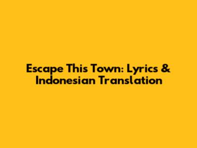 Escape This Town: Lyrics & Indonesian Translation
