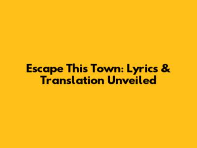 Escape This Town: Lyrics & Translation Unveiled