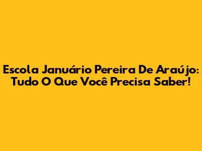 Escola Januário Pereira De Araújo: Tudo O Que Você Precisa Saber!