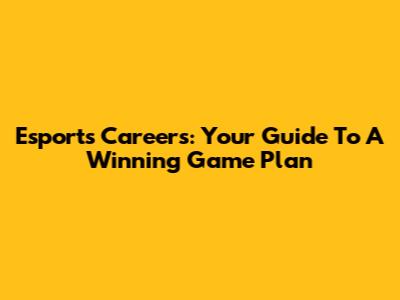 Esports Careers: Your Guide To A Winning Game Plan