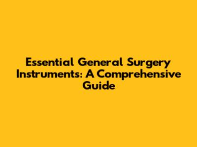 Essential General Surgery Instruments: A Comprehensive Guide