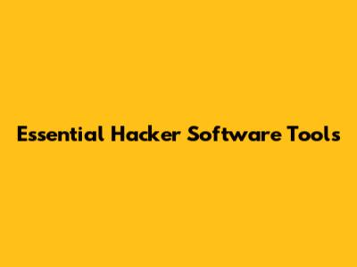 Essential Hacker Software Tools