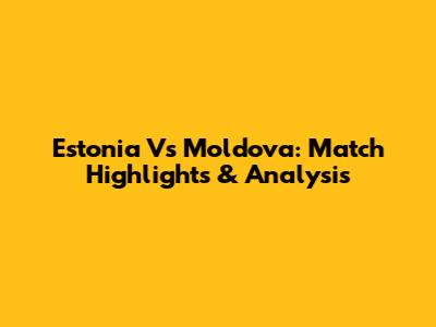 Estonia Vs Moldova: Match Highlights & Analysis