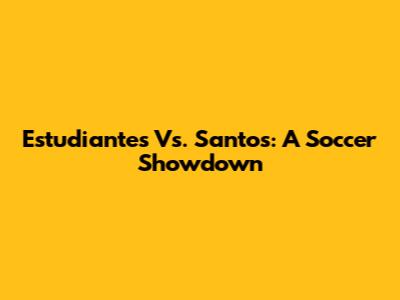 Estudiantes Vs. Santos: A Soccer Showdown