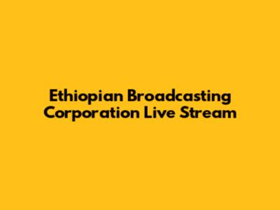 Ethiopian Broadcasting Corporation Live Stream
