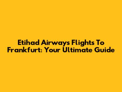 Etihad Airways Flights To Frankfurt: Your Ultimate Guide