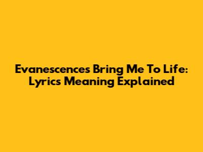 Evanescence's Bring Me To Life: Lyrics Meaning Explained
