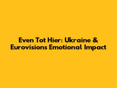 Even Tot Hier: Ukraine & Eurovision's Emotional Impact