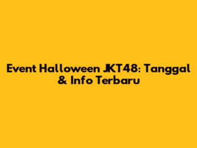 Event Halloween JKT48: Tanggal & Info Terbaru