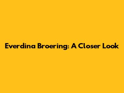 Everdina Broering: A Closer Look