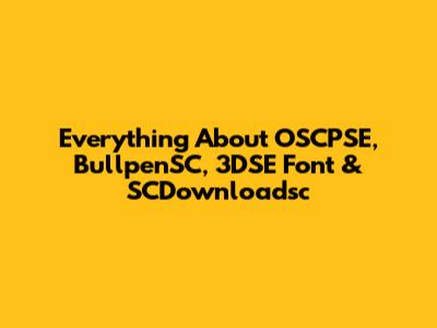 Everything About OSCPSE, BullpenSC, 3DSE Font & SCDownloadsc