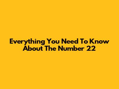Everything You Need To Know About The Number 22