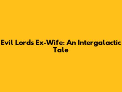 Evil Lord's Ex-Wife: An Intergalactic Tale