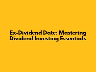 Ex-Dividend Date: Mastering Dividend Investing Essentials