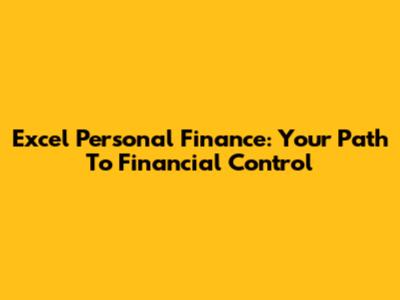 Excel Personal Finance: Your Path To Financial Control