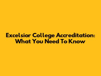Excelsior College Accreditation: What You Need To Know
