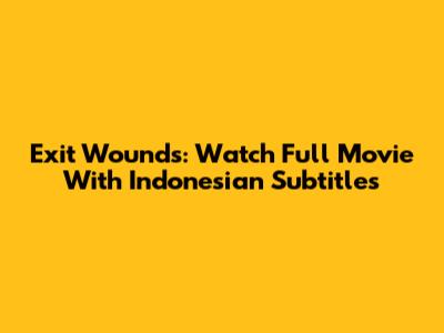 Exit Wounds: Watch Full Movie With Indonesian Subtitles