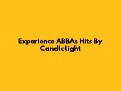 Experience ABBA's Hits By Candlelight