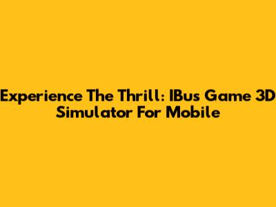 Experience The Thrill: IBus Game 3D Simulator For Mobile