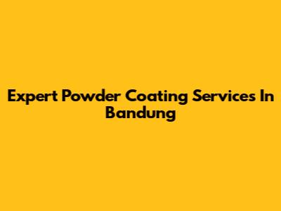Expert Powder Coating Services In Bandung