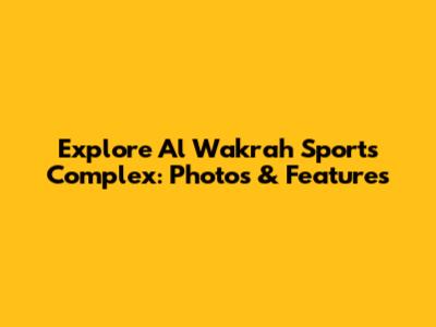 Explore Al Wakrah Sports Complex: Photos & Features
