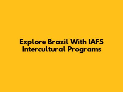 Explore Brazil With IAFS Intercultural Programs