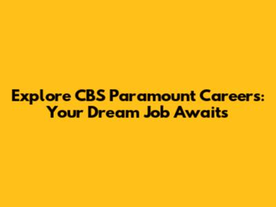 Explore CBS Paramount Careers: Your Dream Job Awaits