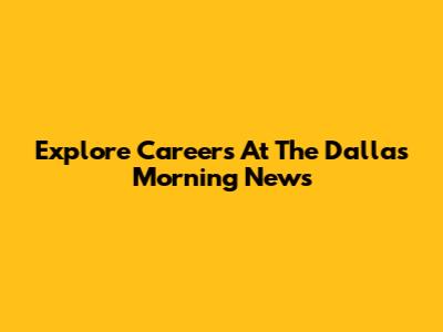 Explore Careers At The Dallas Morning News