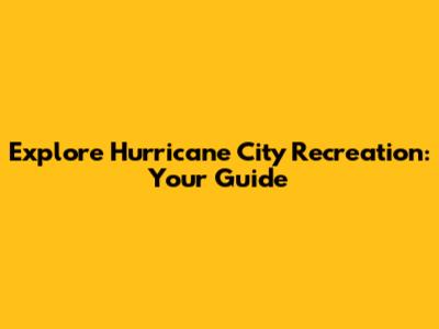 Explore Hurricane City Recreation: Your Guide