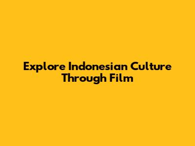 Explore Indonesian Culture Through Film