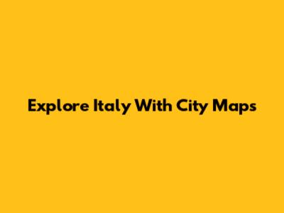 Explore Italy With City Maps