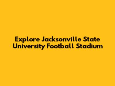 Explore Jacksonville State University Football Stadium